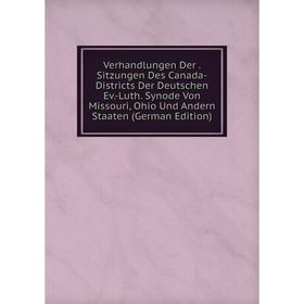 

Книга Verhandlungen Der. Sitzungen Des Canada-Districts Der Deutschen Ev.-Luth. Synode Von Missouri, Ohio Und Andern Staaten (German Edition)