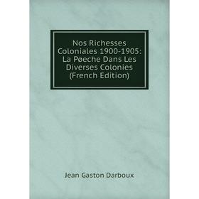 

Книга Nos Richesses Coloniales 1900-1905: La Pøeche Dans Les diverses Colonies