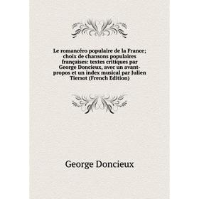 

Книга Le romancéro populaire de la France; choix de chansons populaires françaises: textes critiques par George Doncieux, avec un avant-propos et un i