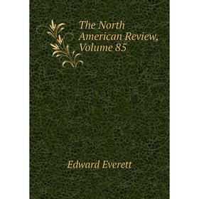 

Книга The North American Review, Volume 85
