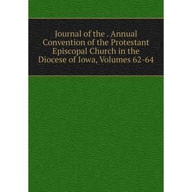 

Книга Journal of the. Annual Convention of the Protestant Episcopal Church in the Diocese of Iowa, Volumes 62-64