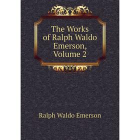 

Книга The Works of Ralph Waldo Emerson, Volume 2