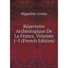 

Книга Répertoire Archéologique De La France, Volumes 1-5 (French Edition)