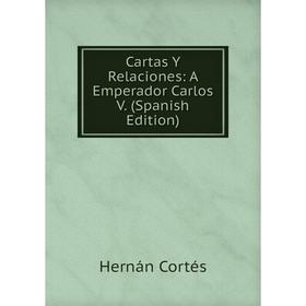

Книга Cartas Y Relaciones: A Emperador Carlos V. (Spanish Edition)