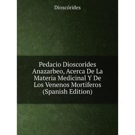 

Книга Pedacio Dioscorides Anazarbeo, Acerca De La Materia Medicinal Y De Los Venenos Mortiferos (Spanish Edition)