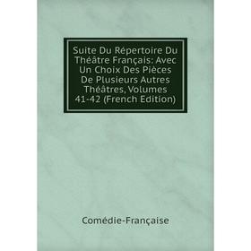 

Книга Suite Du Répertoire Du Théâtre Français: Avec Un Choix Des Pièces De Plusieurs Autres Théâtres, Volumes 41-42 (French Edition)