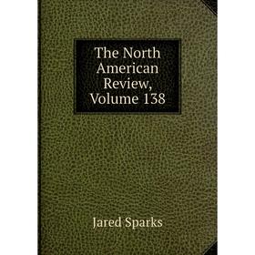 

Книга The North American Review, Volume 138