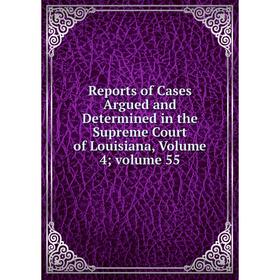

Книга Reports of Cases Argued and Determined in the Supreme Court of Louisiana, Volume 4; volume 55