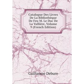 

Книга Catalogue Des Livres De La Bibliothèque De Feu M. Le Duc De La Vallière, Volume 9 (French Edition)