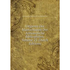 

Книга Uitgaven Der Maatschappij Der Antwerpsche Bibliophilen, Volume 23 (Dutch Edition)