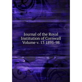 

Книга Journal of the Royal Institution of Cornwall Volume v. 13 1895-98