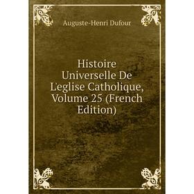

Книга Histoire Universelle De L'eglise Catholique, Volume 25 (French Edition)