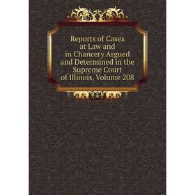 

Книга Reports of Cases at Law and in Chancery Argued and Determined in the Supreme Court of Illinois, Volume 208