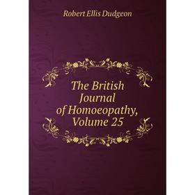 

Книга The British Journal of Homoeopathy, Volume 25