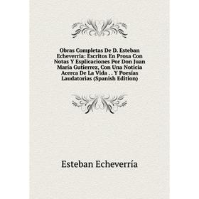 

Книга Obras Completas De D Esteban Echeverria: Escritos En Prosa Con Notas Y Esplicaciones Por Don Juan María Gutierrez, Con Una Noticia Acerca De La