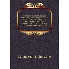 

Книга An Account of the Kingdom of Caubul, and Its Dependencies in Persia, Tartary, and India: Comprising a View of the Afghaun Nation
