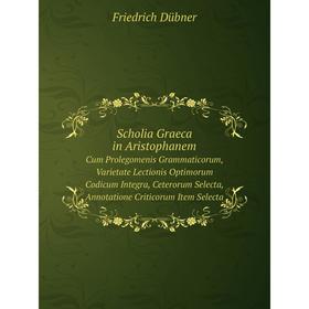 

Книга Scholia Graeca in Aristophanem Cum Prolegomenis Grammaticorum, Varietate Lectionis Optimorum Codicum Integra, Ceterorum Selecta