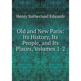 

Книга Old and New Paris: Its History, Its People, and Its Places, Volumes 1-2