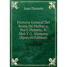 

Книга Historia General Del Reino De Mallorca, Por J. Dameto, V. Mut Y G. Alemany (Spanish Edition)