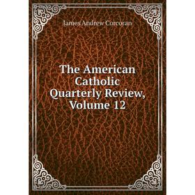 

Книга The American Catholic Quarterly Review, Volume 12