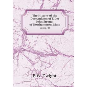 

Книга The History of the Descendants of Elder John Strong, of Northampton, Mass Volume II