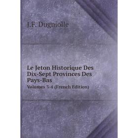 

Книга Le Jeton Historique Des Dix-Sept Provinces Des Pays-BasVolumes 3-4