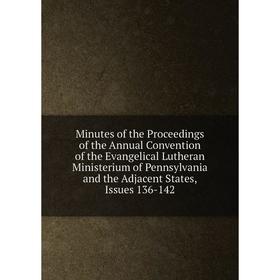 

Книга Minutes of the Proceedings of the Annual Convention of the Evangelical Lutheran Ministerium of Pennsylvania and the Adjacent States, Issues 136-