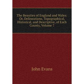 

Книга The Beauties of England and Wales: Or, Delineations, Topographical, Historical, and Descriptive, of Each County, Volume 7