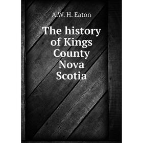 

Книга The history of Kings County Nova Scotia