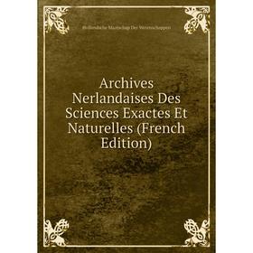 

Книга Archives Nerlandaises Des Sciences Exactes Et Naturelles (French Edition)