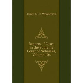 

Книга Reports of Cases in the Supreme Court of Nebraska, Volume 106
