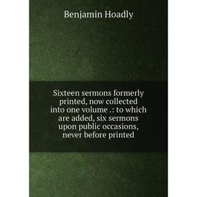 

Книга Sixteen sermons formerly printed, now collected into one volume.: to which are added, six sermons upon public occasions, never before printed