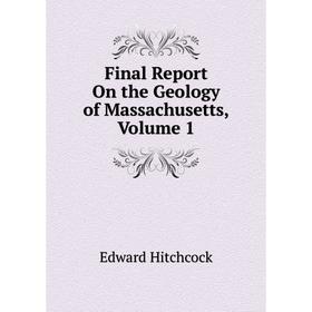 

Книга Final Report On the Geology of Massachusetts, Volume 1. Hitchcock Edward