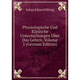 

Книга Physiologische Und Klinische Untersuchungen Uber Das Gehirn, Volume 1 (German Edition). Julius Eduard Hitzig