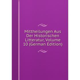 

Книга Mittheilungen Aus Der Historischen Litteratur, Volume 10