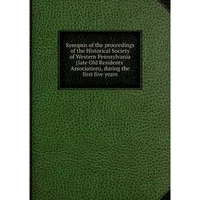 

Книга Synopsis of the proceedings of the Historical Society of Western Pennsylvania (late Old Residents' Association), during the first five years
