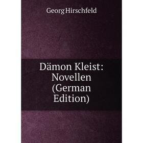 

Книга Dämon Kleist: Novellen (German Edition). Georg Hirschfeld