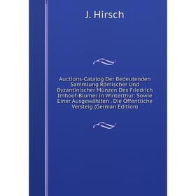 

Книга Auctions-Catalog Der Bedeutenden Sammlung Römischer Und Byzantinischer Münzen Des Friedrich Imhoof-Blumer in Winterthur: Sowie Einer Ausgewählte
