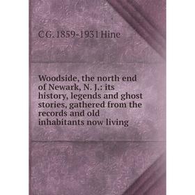 

Книга Woodside, the north end of Newark, N. J.: its history, legends and ghost stories, gathered from the records and old inhabitants now living. C G