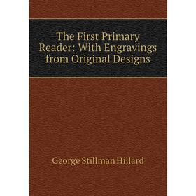 

Книга The First Primary Reader: With Engravings from Original Designs. Hillard George Stillman