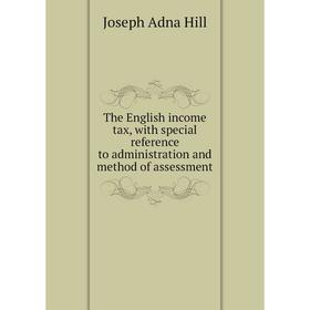 

Книга The English income tax, with special reference to administration and method of assessment. Joseph Adna Hill