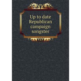 

Книга Up to date Republican campaign songster