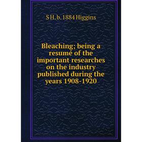 

Книга Bleaching; being a resumé of the important researches on the industry published during the years 1908-1920. S H. b. 1884 Higgins