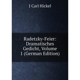 

Книга Radetzky-Feier: Dramatisches Gedicht, Volume 1 (German Edition). J Carl Hickel