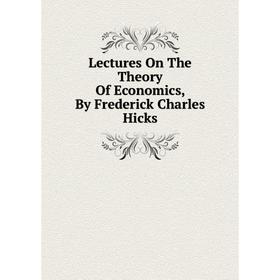 

Книга Lectures On The Theory Of Economics, By Frederick Charles Hicks