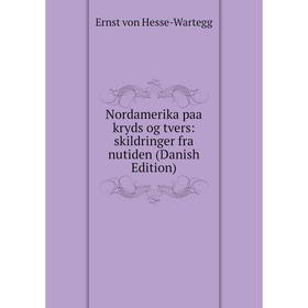 

Книга Nordamerika paa kryds og tvers: skildringer fra nutiden (Danish Edition)