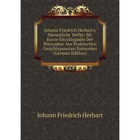 

Книга Johann Friedrich Herbart's Sämmtliche Werke: Bd. Kurz e Encyklopädie Der Pilosophie Aus Praktischen Gesichtspuncten Entworfen