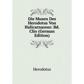 

Книга Die Musen Des Herodotus Von Halicarnassus: Bd. Clio (German Edition). Herodotus