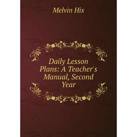 

Книга Daily Lesson Plans: A Teacher's Manual, Second Year. Hix Melvin
