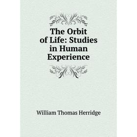 

Книга The Orbit of Life: Studies in Human Experience. William Thomas Herridge